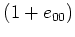 $ (1+e_{00})$