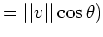 $\displaystyle =\vert\vert v\vert\vert\cos\theta)
$