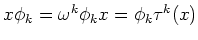 $ x\phi_k=\omega^k \phi_k x =\phi_k \tau^k (x)$