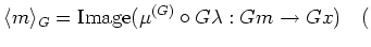 % latex2html id marker 2660
$\displaystyle \langle m \rangle _G=\operatorname{Image}(\mu^{(G)}\circ G\lambda :Gm \to Gx) \quad
($