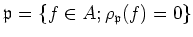 $\displaystyle \mathfrak{p}=\{f \in A; \rho_\mathfrak{p}(f)=0 \}
$