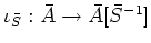 $ \iota_{\bar{S}}: \bar{A}\to \bar{A}[\bar{S}^{-1}]$