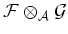 $ \mathcal F\otimes _{\mathcal A}\mathcal G$