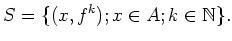 $\displaystyle S=\{ (x ,f^k); x\in A; k\in \mathbb{N}\}.
$