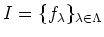 $\displaystyle I=\{f_\lambda\}_{\lambda \in \Lambda}
$