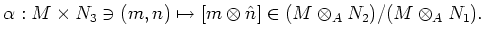 $\displaystyle \alpha: M\times N_3 \ni (m,n) \mapsto [m\otimes\hat n] \in
(M\otimes_A N_2)
/(M\otimes_A N_1).
$