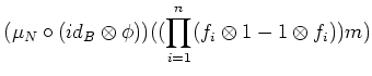 $\displaystyle (\mu_N\circ(id_B\otimes \phi))((\prod_{i=1}^n(f_i\otimes 1 - 1\otimes f_i))m)$