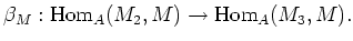 $\displaystyle \beta_M: \operatorname{Hom}_A(M_2,M)\to \operatorname{Hom}_A(M_3,M).$