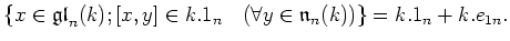 $\displaystyle \{x \in \mathfrak{gl}_n(k) ; [x,y]\in k.1_n \quad(\forall y\in \mathfrak{n}_n(k))\}
=k.1_n+k. e_{1 n}.
$