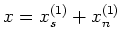 $\displaystyle x=x_s^{(1)}+ x_n^{(1)}
$