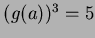 $(g(a))^3=5$