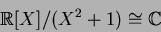 \begin{displaymath}\mbox{${\Bbb R}$}[X]/(X^2+1)\cong{\Bbb C}
\end{displaymath}