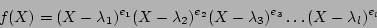 \begin{displaymath}f(X)=
(X-\lambda_1)^{e_1}
(X-\lambda_2)^{e_2}
(X-\lambda_3)^{e_3}
\dots
(X-\lambda_l)^{e_l}
\end{displaymath}