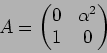 \begin{displaymath}A=\begin{pmatrix}
0 & \alpha^2 \\
1 & 0
\end{pmatrix}\end{displaymath}