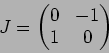 \begin{displaymath}J=
\begin{pmatrix}
0 & -1 \\
1 & 0
\end{pmatrix}\end{displaymath}