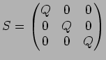 $S=
\begin{pmatrix}
Q & 0 & 0 \\
0 & Q & 0 \\
0 & 0 & Q
\end{pmatrix}$