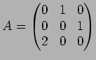 $A=
\begin{pmatrix}
0 & 1 & 0 \\
0 & 0 & 1 \\
2 & 0 & 0
\end{pmatrix}$