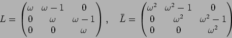 \begin{displaymath}L=\begin{pmatrix}
\omega &\omega-1 & 0 \\
0 & \omega & \omeg...
...\\
0 & \omega^2 & \omega^2-1\\
0 & 0 & \omega^2
\end{pmatrix}\end{displaymath}