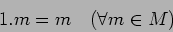 \begin{displaymath}1.m=m
\quad (\forall m\in M)
\end{displaymath}