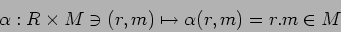 \begin{displaymath}\alpha: R\times M \ni (r,m)\mapsto \alpha(r,m)=r.m \in M
\end{displaymath}