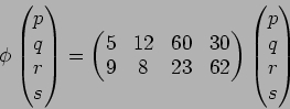 \begin{displaymath}\phi
\begin{pmatrix}
p \\
q \\
r \\
s
\end{pmatrix}=
\begi...
...
\end{pmatrix}\begin{pmatrix}
p \\
q \\
r \\
s
\end{pmatrix}\end{displaymath}