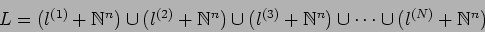 \begin{displaymath}L=
(l^{(1)}+\Bbb N^n)\cup
(l^{(2)}+\Bbb N^n)\cup
(l^{(3)}+\Bbb N^n)\cup
\dots \cup
(l^{(N)}+\Bbb N^n)
\end{displaymath}