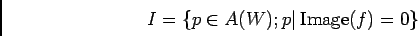 \begin{displaymath}I=\{p \in A(W); p\vert\operatorname{Image}(f)=0 \}
\end{displaymath}