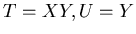 $T=XY,U=Y$