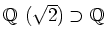 $\mbox{${\Bbb Q}$ }(\sqrt{2})\supset \mbox{${\Bbb Q}$ }$