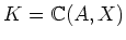 $K={\Bbb C}(A,X)$