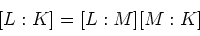 \begin{displaymath}[L:K]=[L:M][M:K]
\end{displaymath}