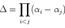 \begin{displaymath}\Delta=\prod_{i<j} (\alpha_i -\alpha_j)
\end{displaymath}