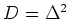 $D=\Delta^2$