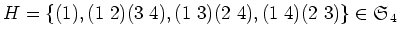 $H=\{(1), (1\ 2)(3\ 4), (1\ 3)(2\ 4), (1\ 4)(2\ 3)\}\in \frak S_4$