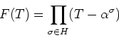 \begin{displaymath}F(T)=\prod_{\sigma\in H}(T-\alpha^{\sigma})
\end{displaymath}