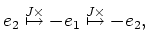 $\displaystyle e_2 \overset{J\times}{\mapsto} -e_1 \overset{J\times}{\mapsto} -e_2,$