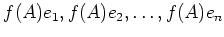 $ f(A)e_1,f(A)e_2,\dots,f(A)e_n$