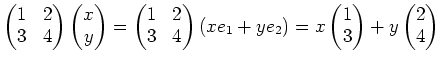 $\displaystyle \begin{pmatrix}
1 & 2 \\
3 & 4
\end{pmatrix}\begin{pmatrix}
x \\...
...
\begin{pmatrix}
1 \\
3
\end{pmatrix}+y
\begin{pmatrix}
2 \\
4
\end{pmatrix}$