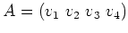 $\displaystyle A=(v_1\ v_2\ v_3\ v_4)
$