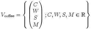 $\displaystyle V_{\text{coffee}}=
\left\{
\begin{pmatrix}
C \\
W \\
S \\
M \\
\end{pmatrix}; C,W,S,M \in \mbox{${\mathbb{R}}$}
\right\}
$