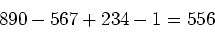 \begin{displaymath}890-567+234-1 =556
\end{displaymath}