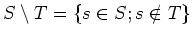 $\displaystyle S\setminus T=\{s \in S; s\notin T\}
$