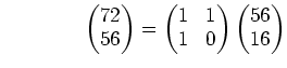 % latex2html id marker 930
$\displaystyle \qquad\qquad \begin{pmatrix}72\\ 56 \e...
...\begin{pmatrix}1 & 1\\ 1 & 0 \end{pmatrix} \begin{pmatrix}56\\ 16 \end{pmatrix}$