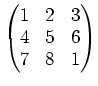 $\displaystyle \begin{pmatrix}
1 & 2 & 3 \\
4 & 5 & 6 \\
7 & 8 & 1
\end{pmatrix}$