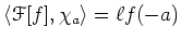 $ \langle \mathcal F[f],\chi_a\rangle =\ell f(-a)$