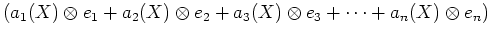 $\displaystyle (a_1(X) \otimes e_1+ a_2(X) \otimes e_2+ a_3(X)\otimes e_3 +\dots+ a_n(X)\otimes e_n)$