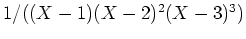 $ 1/((X-1)(X-2)^2(X-3)^3)$