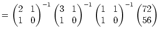 $\displaystyle = \begin{pmatrix}2 & 1\\ 1 & 0 \end{pmatrix}^{-1} \begin{pmatrix}...
...n{pmatrix}1 & 1\\ 1 & 0 \end{pmatrix}^{-1} \begin{pmatrix}72\\ 56 \end{pmatrix}$