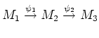 $\displaystyle M_1\overset{\psi_1}{\to} M_2 \overset{\psi_2}{\to} M_3
$