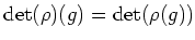 $\displaystyle \operatorname{det}(\rho)(g)=\operatorname{det}(\rho(g))
$